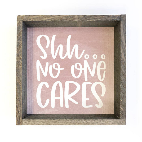 Shh No One Cares - Funny Word Sign - Sarcastic Wall Sign