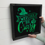 Witches Be Crazy - Funny Halloween Sign - Cute Holiday Sign