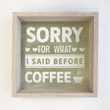 Funny Coffee Wood Sign - Sorry For What I said Before Coffee