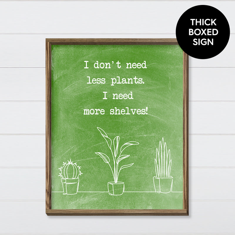 I Don't Need Less Plants - Canvas & Wood Sign Wall Art