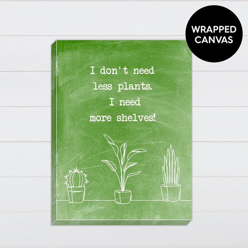 I Don't Need Less Plants - Canvas & Wood Sign Wall Art